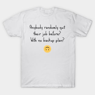 Quit without a backup plan? T-Shirt